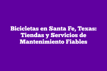 Bicicletas en Santa Fe, Texas: Tiendas y Servicios de Mantenimiento Fiables