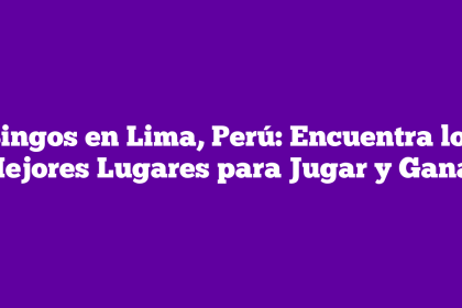 Bingos en Lima, Perú: Encuentra los Mejores Lugares para Jugar y Ganar