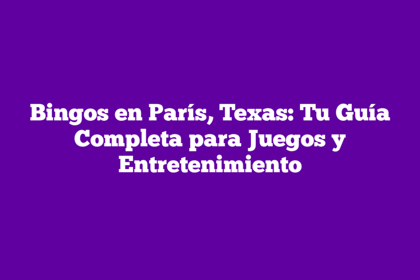 Imagen de Bingos en París, Texas: Tu Guía Completa para Juegos y Entretenimiento Bingos en París, Texas: Tu Guía Completa para Juegos y Entretenimiento