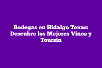 Bodegas en Hidalgo Texas: Descubre los Mejores Vinos y Toursin