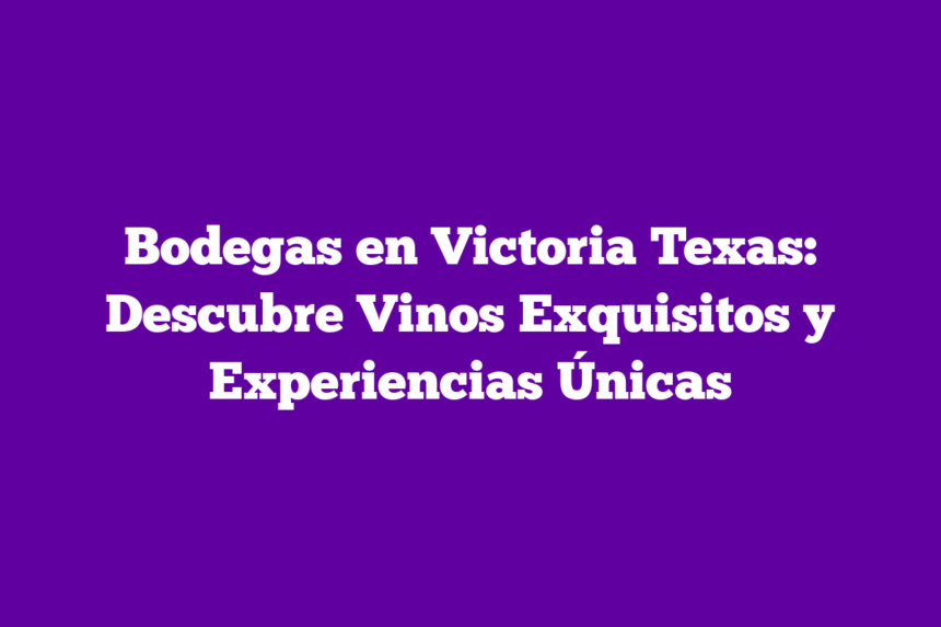Imagen de Bodegas en Victoria Texas: Descubre Vinos Exquisitos y Experiencias Únicas Bodegas en Victoria Texas: Descubre Vinos Exquisitos y Experiencias Únicas