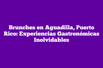 Brunches en Aguadilla, Puerto Rico: Experiencias Gastronómicas Inolvidables