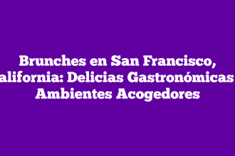 Brunches en San Francisco, California: Delicias Gastronómicas y Ambientes Acogedores