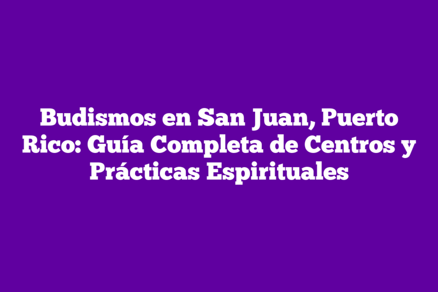 Budismos en San Juan, Puerto Rico: Guía Completa de Centros y Prácticas Espirituales