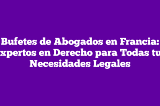 Bufetes de Abogados en Francia: Expertos en Derecho para Todas tus Necesidades Legales