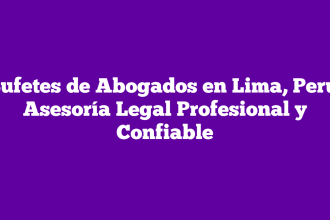Bufetes de Abogados en Lima, Perú: Asesoría Legal Profesional y Confiable