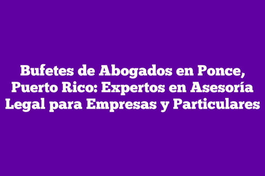 Bufetes de Abogados en Ponce, Puerto