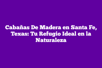 Cabañas De Madera en Santa Fe, Texas: Tu Refugio Ideal en la Naturaleza