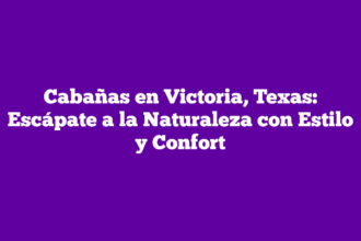 Cabañas en Victoria, Texas: Escápate a la Naturaleza con Estilo y Confort