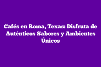 Cafés en Roma, Texas: Disfruta de Auténticos Sabores y Ambientes Únicos