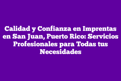 Calidad y Confianza en Imprentas en San Juan, Puerto Rico: Servicios Profesionales para Todas tus Necesidades