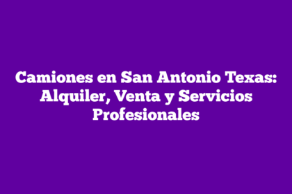 Camiones en San Antonio Texas: Alquiler, Venta y Servicios Profesionales