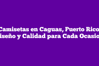 Camisetas en Caguas, Puerto Rico: Diseño y Calidad para Cada Ocasion