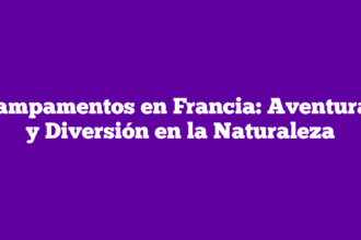 Campamentos en Francia: Aventuras y Diversión en la Naturaleza