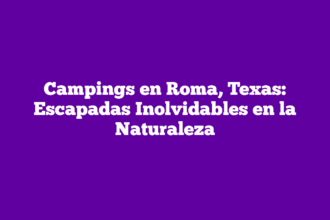 Campings en Roma, Texas: Escapadas Inolvidables en la Naturaleza
