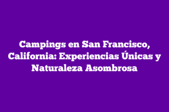 Campings en San Francisco, California: Experiencias Únicas y Naturaleza Asombrosa