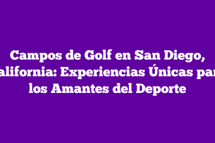 Campos de Golf en San Diego, California: Experiencias Únicas para los Amantes del Deporte