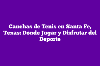Canchas de Tenis en Santa Fe, Texas: Dónde Jugar y Disfrutar del Deporte