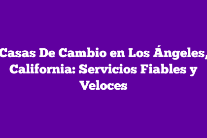 Casas De Cambio en Los Ángeles, California: Servicios Fiables y Veloces