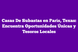 Casas De Subastas en París, Texas: Encuentra Oportunidades Únicas y Tesoros Locales