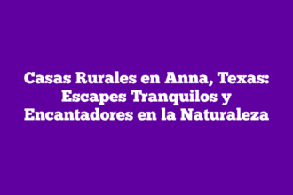 Casas Rurales en Anna, Texas: Escapes Tranquilos y Encantadores en la Naturaleza