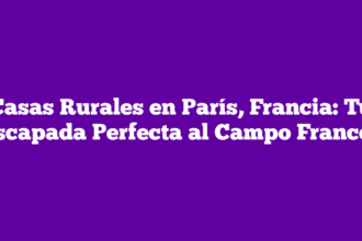 Casas Rurales en París, Francia: Tu Escapada Perfecta al Campo Francés