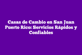 Casas de Cambio en San Juan Puerto Rico: Servicios Rápidos y Confiables