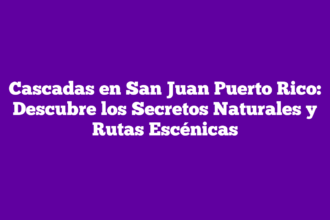 Cascadas en San Juan Puerto Rico: Descubre los Secretos Naturales y Rutas Escénicas