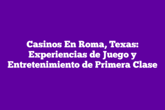 Casinos En Roma, Texas: Experiencias de Juego y Entretenimiento de Primera Clase