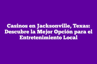 Casinos en Jacksonville, Texas: Descubre la Mejor Opción para el Entretenimiento Local