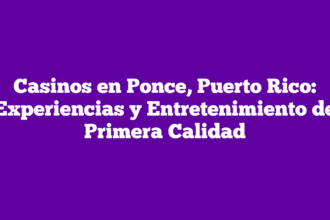 Casinos en Ponce, Puerto Rico: Experiencias y Entretenimiento de Primera Calidad
