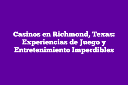 Casinos en Richmond, Texas: Experiencias de Juego y Entretenimiento Imperdibles