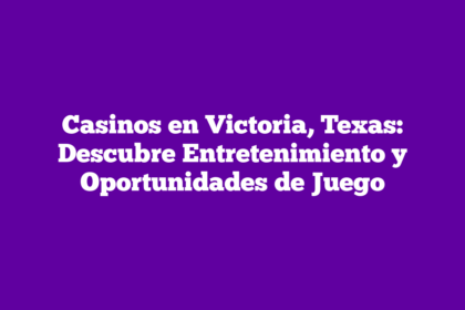 Casinos en Victoria, Texas: Descubre Entretenimiento y Oportunidades de Juego
