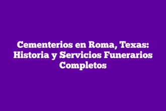 Cementerios en Roma, Texas: Historia y Servicios Funerarios Completos