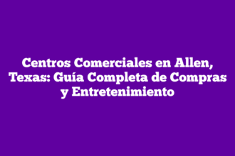 Centros Comerciales en Allen, Texas: Guía Completa de Compras y Entretenimiento