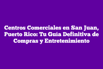Centros Comerciales en San Juan, Puerto Rico: Tu Guía Definitiva de Compras y Entretenimiento