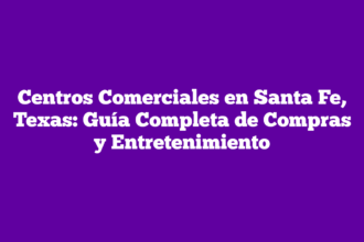 Centros Comerciales en Santa Fe, Texas: Guía Completa de Compras y Entretenimiento