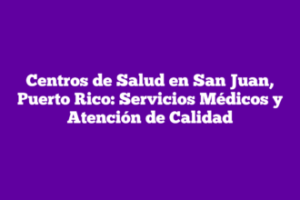 Centros de Salud en San Juan, Puerto Rico: Servicios Médicos y Atención de Calidad