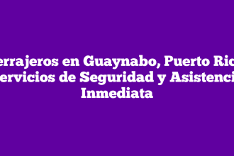 Cerrajeros en Guaynabo, Puerto Rico: Servicios de Seguridad y Asistencia Inmediata