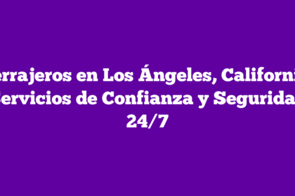 Cerrajeros en Los Ángeles, California: Servicios de Confianza y Seguridad 24/7