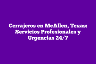 Cerrajeros en McAllen, Texas: Servicios Profesionales y Urgencias 24/7