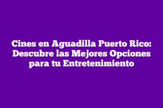 Cines en Aguadilla Puerto Rico: Descubre las Mejores Opciones para tu Entretenimiento
