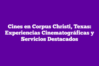 Cines en Corpus Christi, Texas: Experiencias Cinematográficas y Servicios Destacados