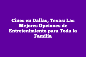 Cines en Dallas, Texas: Las Mejores Opciones de Entretenimiento para Toda la Familia