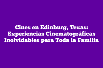 Cines en Edinburg, Texas: Experiencias Cinematográficas Inolvidables para Toda la Familia