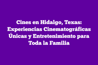 Cines en Hidalgo, Texas: Experiencias Cinematográficas Únicas y Entretenimiento para Toda la Familia