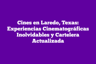Cines en Laredo, Texas: Experiencias Cinematográficas Inolvidables y Cartelera Actualizada