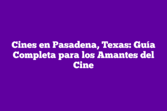 Cines en Pasadena, Texas: Guía Completa para los Amantes del Cine