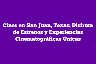 Cines en San Juan, Texas: Disfruta de Estrenos y Experiencias Cinematográficas Únicas