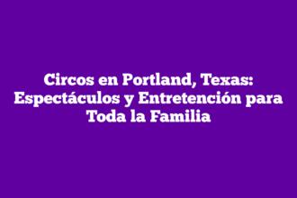 Circos en Portland, Texas: Espectáculos y Entretención para Toda la Familia